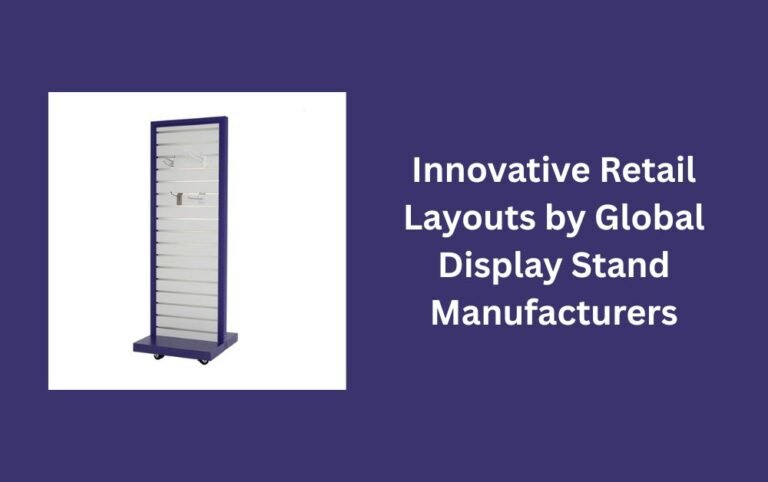 Innovative Retail Layouts by Global Display Stand Manufacturers