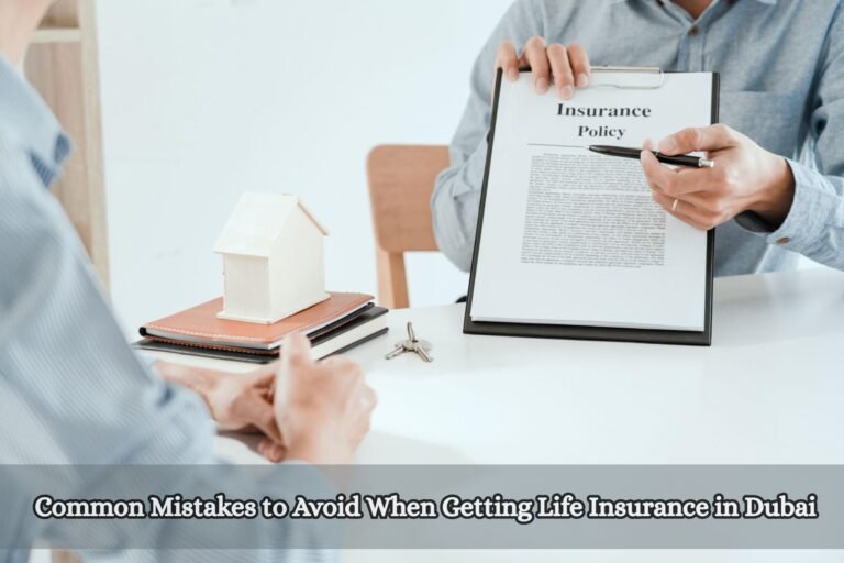 Common Mistakes to Avoid When Getting Life Insurance in Dubai