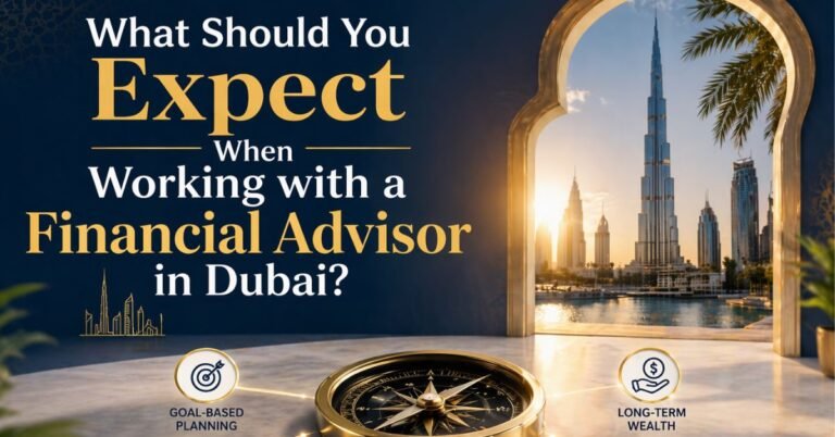 What Should You Expect When Working with a Financial Advisor in Dubai?