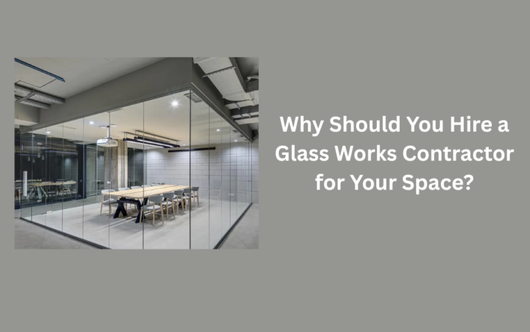 Why Should You Hire a Glass Works Contractor for Your Space?